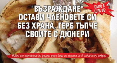 Само в Lupa.bg: "Възраждане" остави членовете си без храна, ГЕРБ тъпче своите с дюнери
