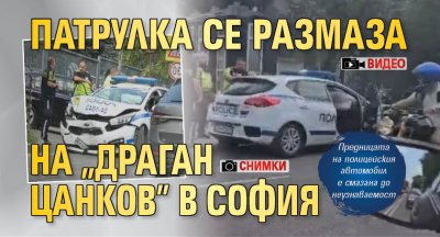 Патрулка се размаза на "Драган Цанков" в София (СНИМКИ+ВИДЕО)