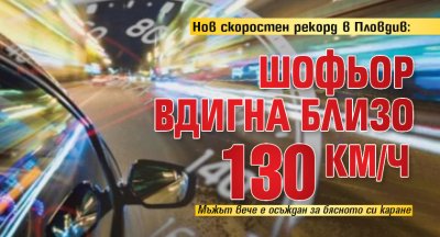 Нов скоростен рекорд в Пловдив: Шофьор вдигна близо 130 км/ч