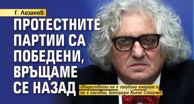 Г. Лозанов: Протестните партии са победени, връщаме се назад 