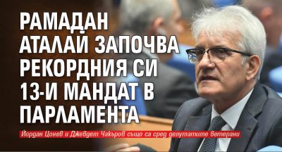 Рамадан Аталай започва рекордния си 13-и мандат в парламента