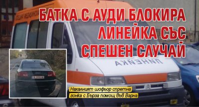 Батка с ауди блокира линейка със спешен случай