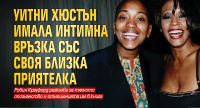 Уитни Хюстън имала интимна връзка със своя близка приятелка