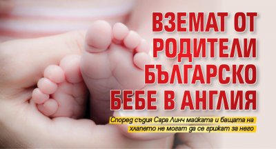 Вземат от родители българско бебе в Англия