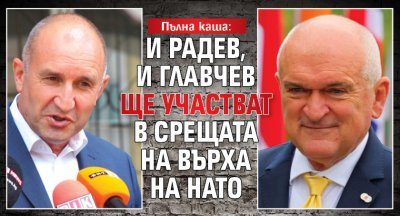 Пълна каша: И Радев, и Главчев ще участват в Срещата на върха на НАТО