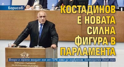 Борисов: Костадинов е новата силна фигура в парламента 