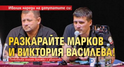 Ивелин нареди на депутатите си: Разкарайте Марков и Виктория Василева!