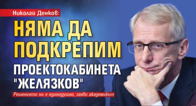 Николай Денков: Няма да подкрепим проектокабинета "Желязков"