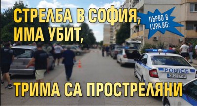 Първо в Lupa.bg: Стрелба в София, има убит, трима са простреляни