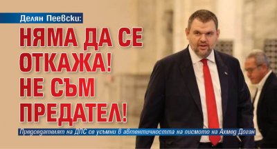 Делян Пеевски: Няма да се откажа! Не съм предател!