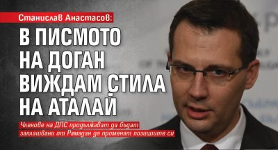 Станислав Анастасов: В писмото на Доган виждам стила на Аталай