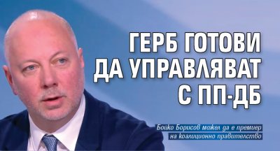 ГЕРБ готови да управляват с ПП-ДБ