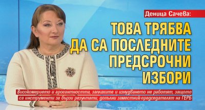 Деница Сачева: Това трябва да са последните предсрочни избори