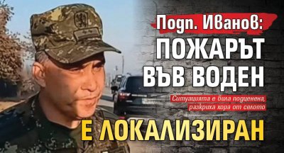 Подп. Иванов: Пожарът във Воден е локализиран