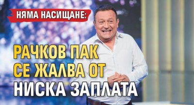 Няма насищане: Рачков пак се жалва от ниска заплата
