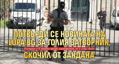 Потвърди се новината на Lupa.bg за голия затворник, скочил от зандана