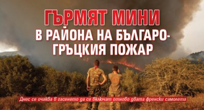 Гърмят мини в района на българо-гръцкия пожар