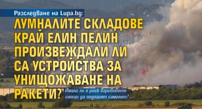 Разследване на Lupa.bg: Лумналите складове край Елин Пелин произвеждали ли са устройства за унищожаване на ракети?