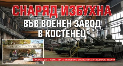 Снаряд избухна във военен завод в Костенец