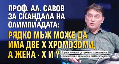 Проф. Ал. Савов за скандала на Олимпиадата: Рядко мъж може да има две Х хромозоми, а жена - Х и Y