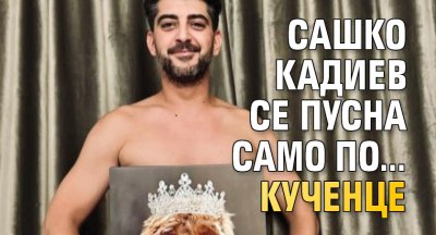 Сашко Кадиев се пусна само по... кученце