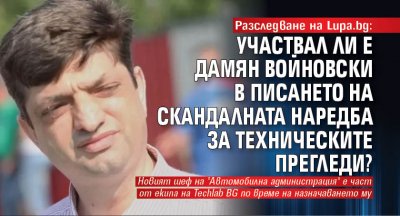 Разследване на Lupa.bg: Участвал ли е Дамян Войновски в писането на скандалната наредба за техническите прегледи? 