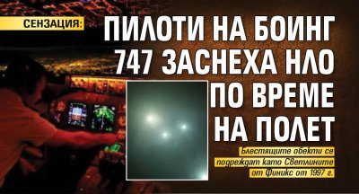 СЕНЗАЦИЯ: Пилоти на Боинг 747 заснеха НЛО по време на полет (ВИДЕО)