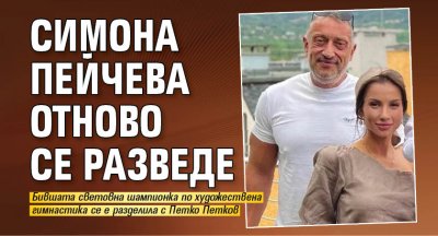 Симона Пейчева отново се разведе