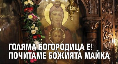 Голяма Богородица е! Почитаме Божията майка