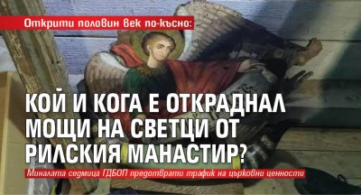 Открити половин век по-късно: Кой и кога е откраднал мощи на светци от Рилския манастир?