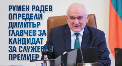 Румен Радев определи Димитър Главчев за кандидат за служебен премиер