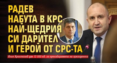 Радев набута в КРС най-щедрия си дарител и герой от СРС-та