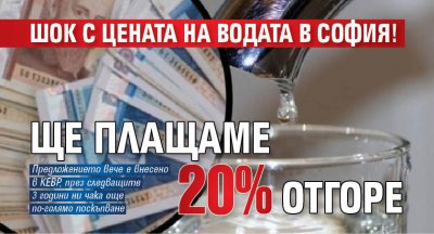 Шок с цената на водата в София! Ще плащаме 20% отгоре