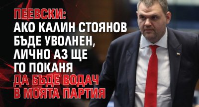 Пеевски: Ако Калин Стоянов бъде уволнен, лично аз ще го поканя да бъде водач в моята партия