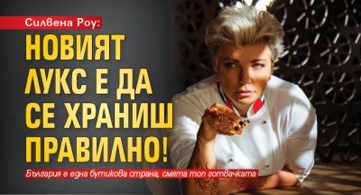 Силвена Роу: Новият лукс е да се храниш правилно!