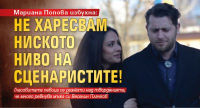 Мариана Попова избухна: Не харесвам ниското ниво на сценаристите!