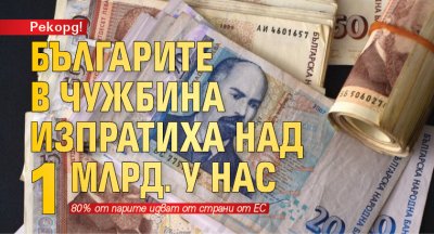 Рекорд! Българите в чужбина изпратиха над 1 млрд. у нас