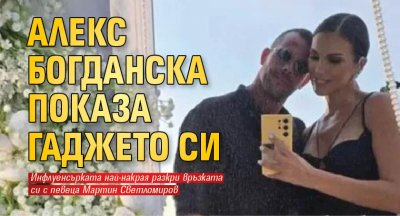 Алекс Богданска показа гаджето си