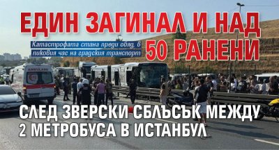 Един загинал и над 50 ранени след зверски сблъсък между 2 метробуса в Истанбул