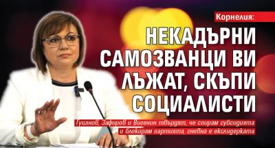 Корнелия: Некадърни самозванци ви лъжат, скъпи социалисти