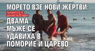 Морето взе нови жертви: Двама мъже се удавиха в Поморие и Царево