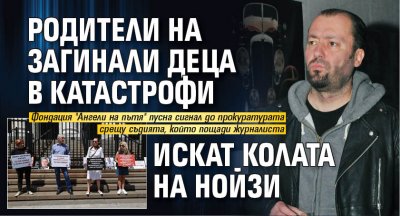Родители на загинали деца в катастрофи искат колата на Нойзи