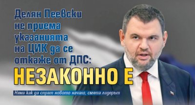 Делян Пеевски не приема указанията на ЦИК да се откаже от ДПС: Незаконно е