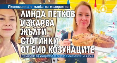 Икономията е майка на мизерията: Линда Петков изкарва жълти стотинки от био козунаците