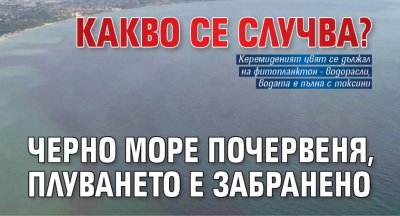 Какво се случва? Черно море почервеня, плуването е забранено 