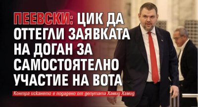 Пеевски: ЦИК да оттегли заявката на Доган за самостоятелно участие на вота