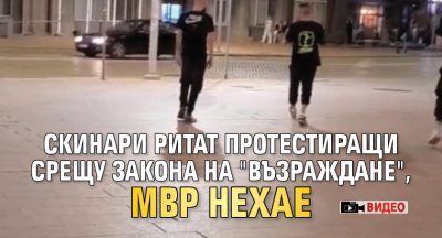 Скинари ритат протестиращи срещу закона на "Възраждане", МВР нехае (видео)