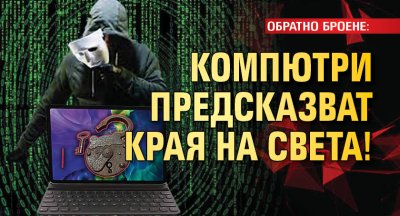 ОБРАТНО БРОЕНЕ: Компютри предсказват края на света!