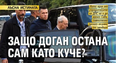 ЛЪСНА ИСТИНАТА: Защо Доган остана сам като куче?