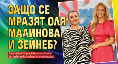 Защо се мразят Оля Малинова и Зейнеб?